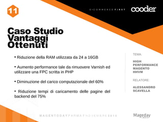 Caso Studio 
Vantaggi 
Ottenuti 
TEMA: 
HIGH 
PERFORMANCE 
MAGENTO 
HHVM 
RELATORE: 
ALESSANDRO 
SCAVELLA 
11 
 Riduzione...