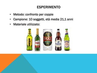 ESPERIMENTO
•  Metodo: confronto per coppie
•  Campione: 10 soggetti, età media 21,1 anni
•  Materiale utilizzato:
 