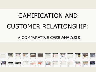 GAMIFICATION AND
CUSTOMER RELATIONSHIP:
A COMPARATIVE CASE ANALYSIS
 
