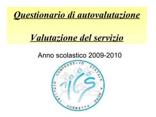 Questionario di autovalutazione Valutazione del servizio Anno scolastico 2009-2010 