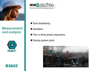  Tank dewatering

Measurement     Desalters
and analysis
                Two or three phase separators

                Dosing system plant
 