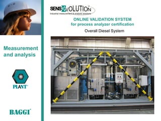 ONLINE VALIDATION SYSTEM
               for process analyzer certification
                      Overall Diesel System



Measurement
and analysis
 
