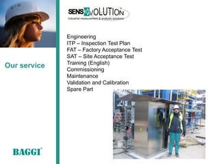 Engineering
              ITP – Inspection Test Plan
              FAT – Factory Acceptance Test
              SAT – Site Acceptance Test
              Training (English)
Our service   Commissioning
              Maintenance
              Validation and Calibration
              Spare Part
 