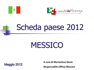Scheda paese 2012

   MESSICO
      A cura di Mariaelena Desio
      Responsabile Ufficio Messico
 