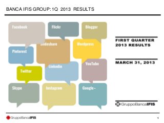 1
BANCA IFIS GROUP: 1Q 2013 RESULTS
 