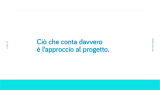 Ciò che conta davvero
è l’approccio al progetto.
STUDIOUP
PRESENTATION2016
 