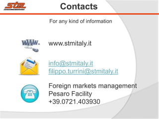 Contacts
www.stmitaly.it
Foreign markets management
Pesaro Facility
+39.0721.403930
info@stmitaly.it
filippo.turrini@stmitaly.it
For any kind of information
 