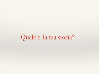Quale è la tua storia?
 