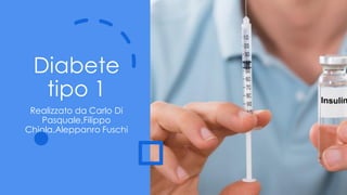 Diabete
tipo 1
Realizzato da Carlo Di
Pasquale,Filippo
Chiola,Aleppanro Fuschi
 