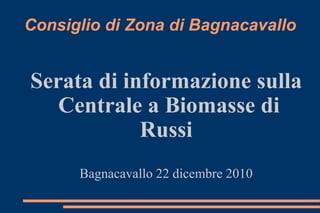 Consiglio di Zona di Bagnacavallo Serata di informazione sulla  Centrale a Biomasse di Russi Bagnacavallo 22 dicembre 2010 