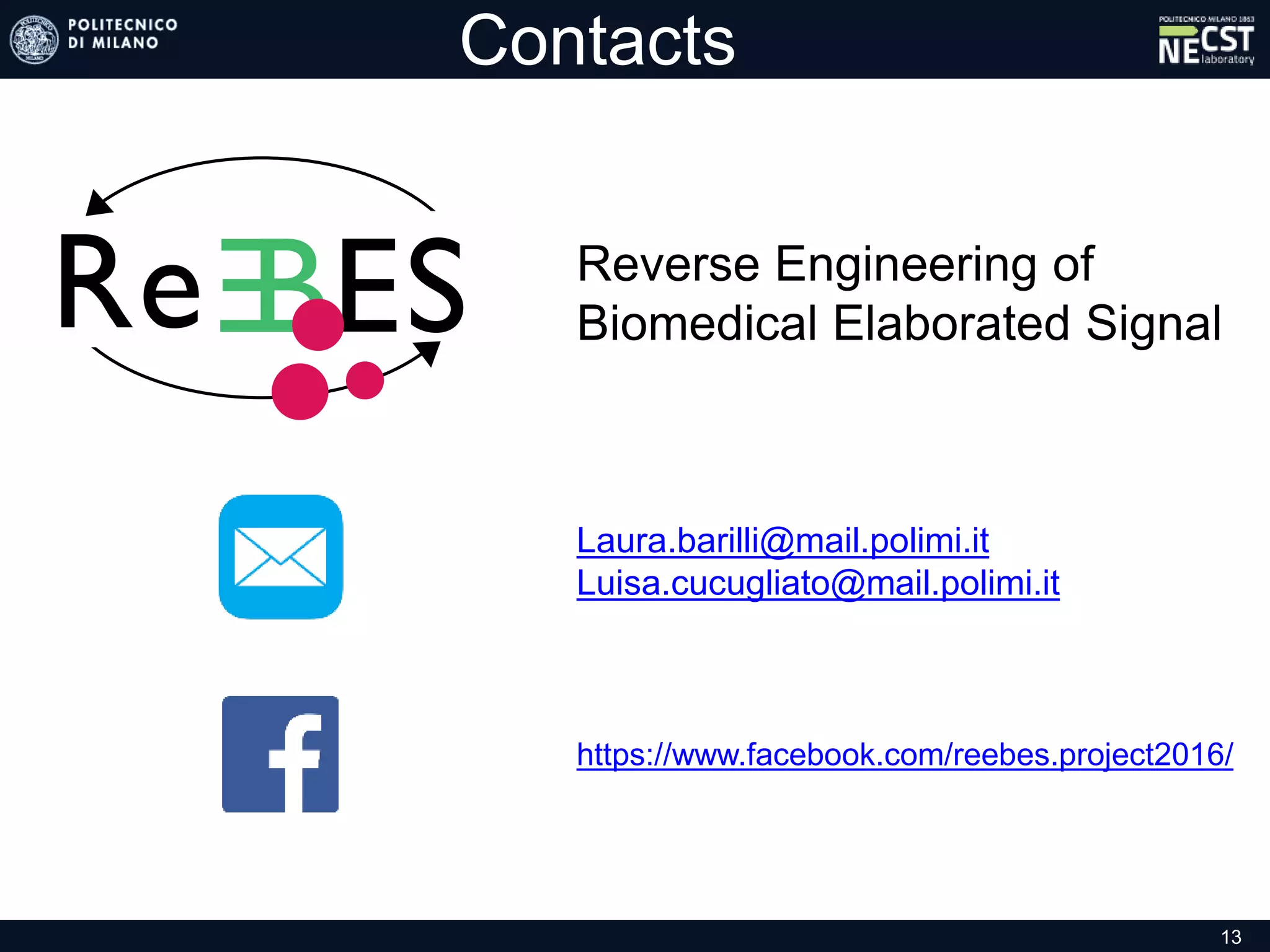 Contacts
Reverse Engineering of
Biomedical Elaborated Signal
Laura.barilli@mail.polimi.it
Luisa.cucugliato@mail.polimi.it
https://www.facebook.com/reebes.project2016/
13
 