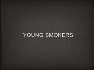 YOUNG SMOKERS
 