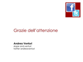 Grazie dell‟attenzione


Andrea Venturi
skype and.venturi
twitter andreaventuri
 