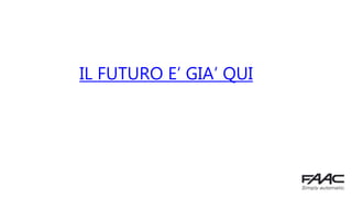 IL FUTURO E’ GIA’ QUI
 