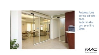 Automazione
porta ad una
anta
intelaiata
con profilo
20mm
 