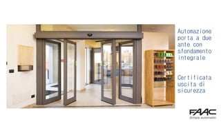 Automazione
porta a due
ante con
sfondamento
integrale
Certificata
uscita di
sicurezza
 