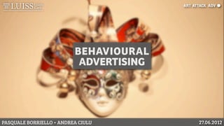 BEHAVIOURAL
                           ADVERTISING




PASQUALE BORRIELLO • ANDREA CIULU        27.06.2012
 