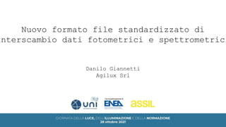 Nuovo formato file standardizzato di
interscambio dati fotometrici e spettrometrici
Danilo Giannetti
Agilux Srl
 