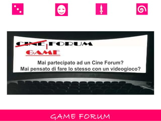 Mai partecipato ad un Cine Forum?
Mai pensato di fare lo stesso con un videogioco?




           GAME FORUM
 