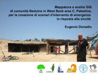 Mappatura e analisi GIS di comunità Beduine in West Bank area C, Palestina, per la creazione di scenari d'intervento di emergenza  in risposta alla siccità  Eugenio Donadio 