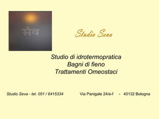 Studio Seva - tel. 051 / 6415334   Via Panigale 24/e-f  -  40132 Bologna  Studio di idrotermopratica Bagni di fieno Trattamenti Omeostaci 