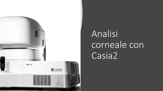 Analisi
corneale con
Casia2
 