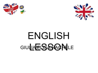 ENGLISH
LESSONGIULIA,ELISA,RACHELE
 