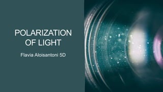 POLARIZATION
OF LIGHT
Flavia Aloisantoni 5D
 