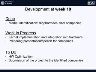 Development at week 10
4
Done
• Market identification: Biopharmaceutical companies
Work In Progress
• Kernel implementatio...
