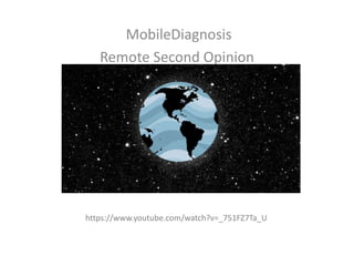 MobileDiagnosis
Remote Second Opinion
https://www.youtube.com/watch?v=_751FZ7Ta_U
 