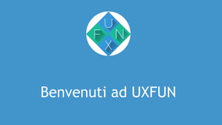 Benvenuti ad UXFUN
 