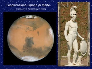 L’esplorazione umana di Marte
Circolo Astrofili “Guido Ruggeri” Mestre
 