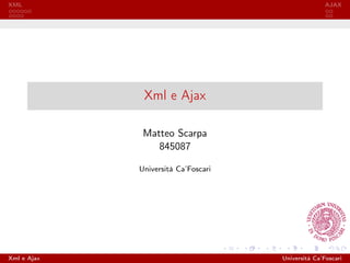 XML AJAX
Xml e Ajax
Matteo Scarpa
845087
Università Ca’Foscari
Xml e Ajax Università Ca’Foscari
 