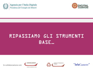 In collaborazione con
RIPASSIAMO GLI STRUMENTI
BASE…
 