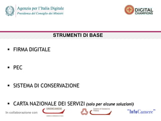 In collaborazione con
STRUMENTI DI BASE
 FIRMA DIGITALE
 PEC
 SISTEMA DI CONSERVAZIONE
 CARTA NAZIONALE DEI SERVIZI (solo per alcune soluzioni)
 
