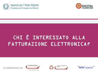 In collaborazione con
CHI È INTERESSATO ALLA
FATTURAZIONE ELETTRONICA?
 