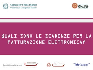 In collaborazione con
QUALI SONO LE SCADENZE PER LA
FATTURAZIONE ELETTRONICA?
 
