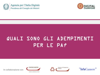 In collaborazione con
QUALI SONO GLI ADEMPIMENTI
PER LE PA?
 