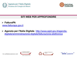 In collaborazione con
SITI WEB PER APPROFONDIRE
 FatturaPA
www.fatturapa.gov.it
 Agenzia per l’Italia Digitale http://www.agid.gov.it/agenda-
digitale/amministrazione-digitale/fatturazione-elettronica
 