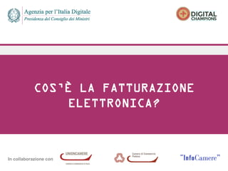 In collaborazione con
COS’È LA FATTURAZIONE
ELETTRONICA?
 
