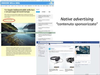 Native advertising
“contenuto sponsorizzato”
 