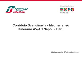 Corridoio Scandinavia - Mediterraneo
Itinerario AV/AC Napoli - Bari  
Grottaminarda, 15 dicembre 2014
 