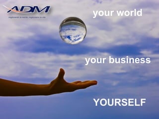 your world



your business



 YOURSELF
 
