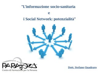 "L'informazione socio-sanitaria
e
i Social Network: potenzialità"
Dott. Stefano Quadraro
 