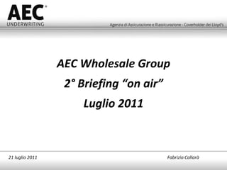 AEC Wholesale Group 2° Briefing “on air” Luglio 2011 21 luglio 2011   Fabrizio Callarà 