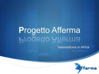 Progetto Afferma
          Telemedicina in Africa
                    www.afferma.it




                                     S
 
