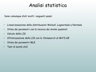 Analisi statistica <ul><li>Sono comunque stati svolti i seguenti passi: </li></ul><ul><li>Linearizzazzione delle distribuz...