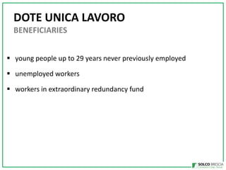 DOTE UNICA LAVORO
BENEFICIARIES
? young people up to 29 years never previously employed
? unemployed workers
? workers in extraordinary redundancy fund

 
