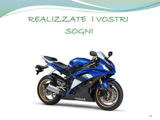 REALIZZATE I VOSTRI
SOGNI

19

 