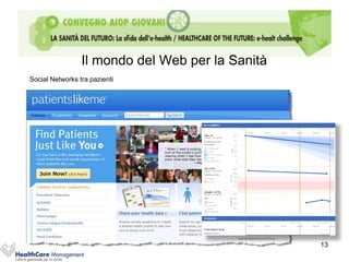 Il mondo del Web per la Sanità
Social Networks tra pazienti




                                                  13
 
